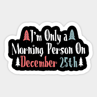 I'm only a morning person on december 25th Sticker